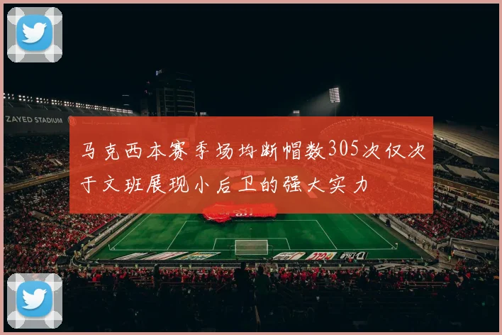马克西本赛季场均断帽数305次仅次于文班展现小后卫的强大实力